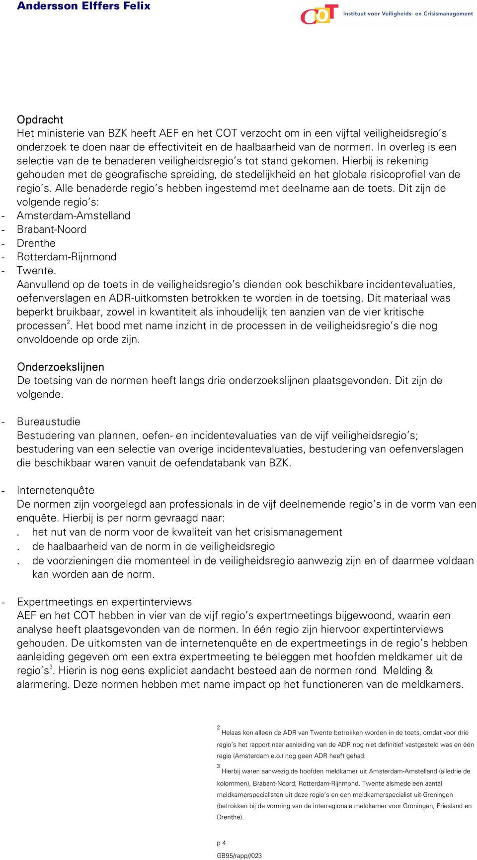 Hierbij is rekening gehouden met de geografische spreiding, de stedelijkheid en het globale risicoprofiel van de regio s. Alle benaderde regio s hebben ingestemd met deelname aan de toets.