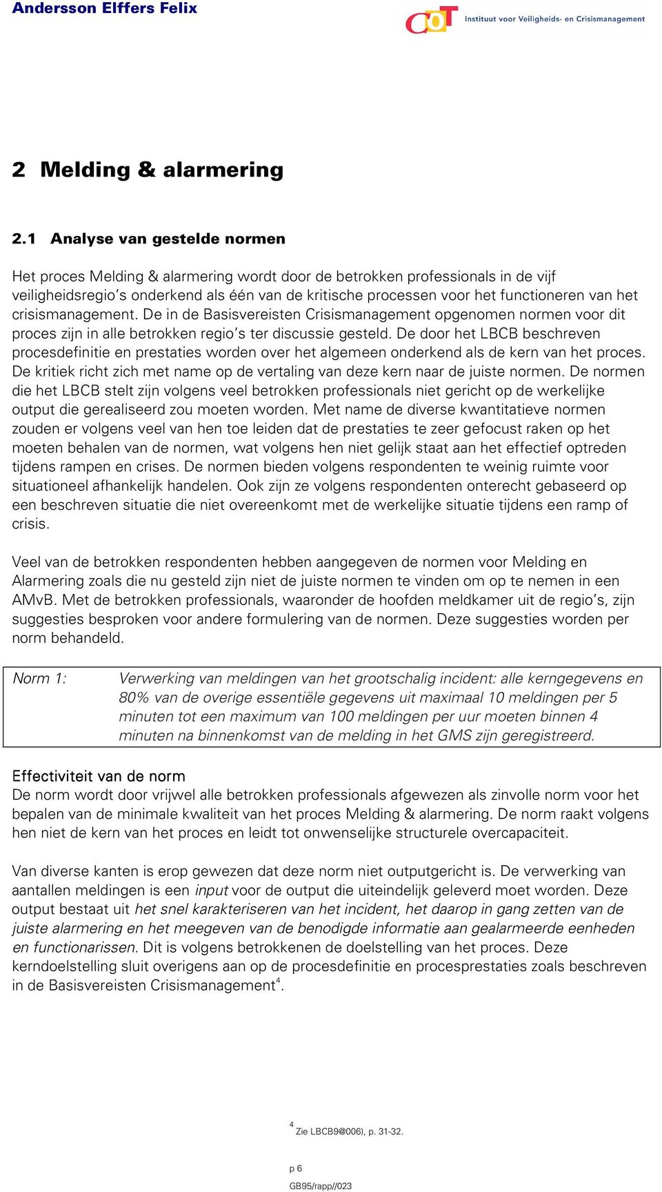 van het crisismanagement. De in de Basisvereisten Crisismanagement opgenomen normen voor dit proces zijn in alle betrokken regio s ter discussie gesteld.