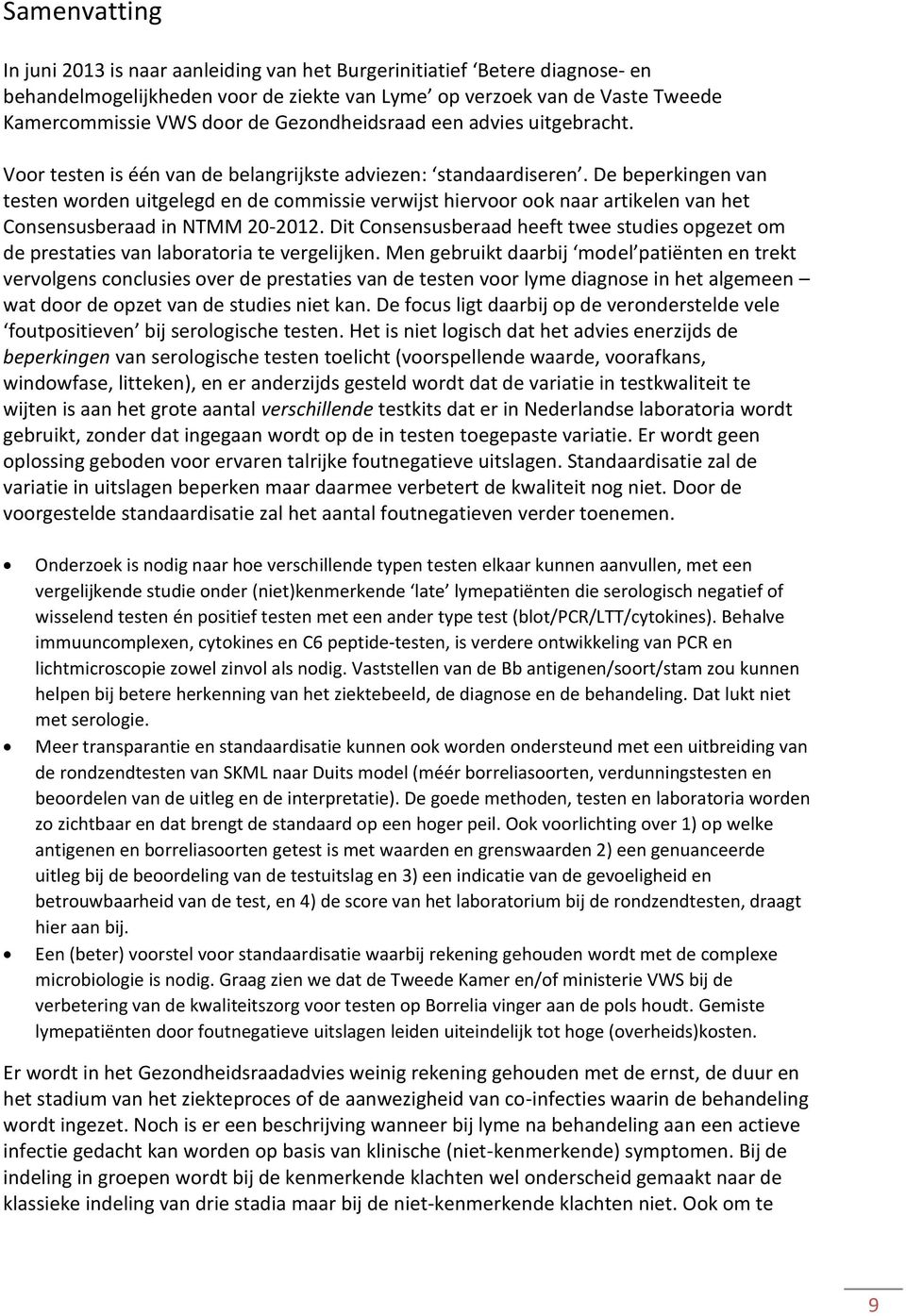 De beperkingen van testen worden uitgelegd en de commissie verwijst hiervoor ook naar artikelen van het Consensusberaad in NTMM 20-2012.