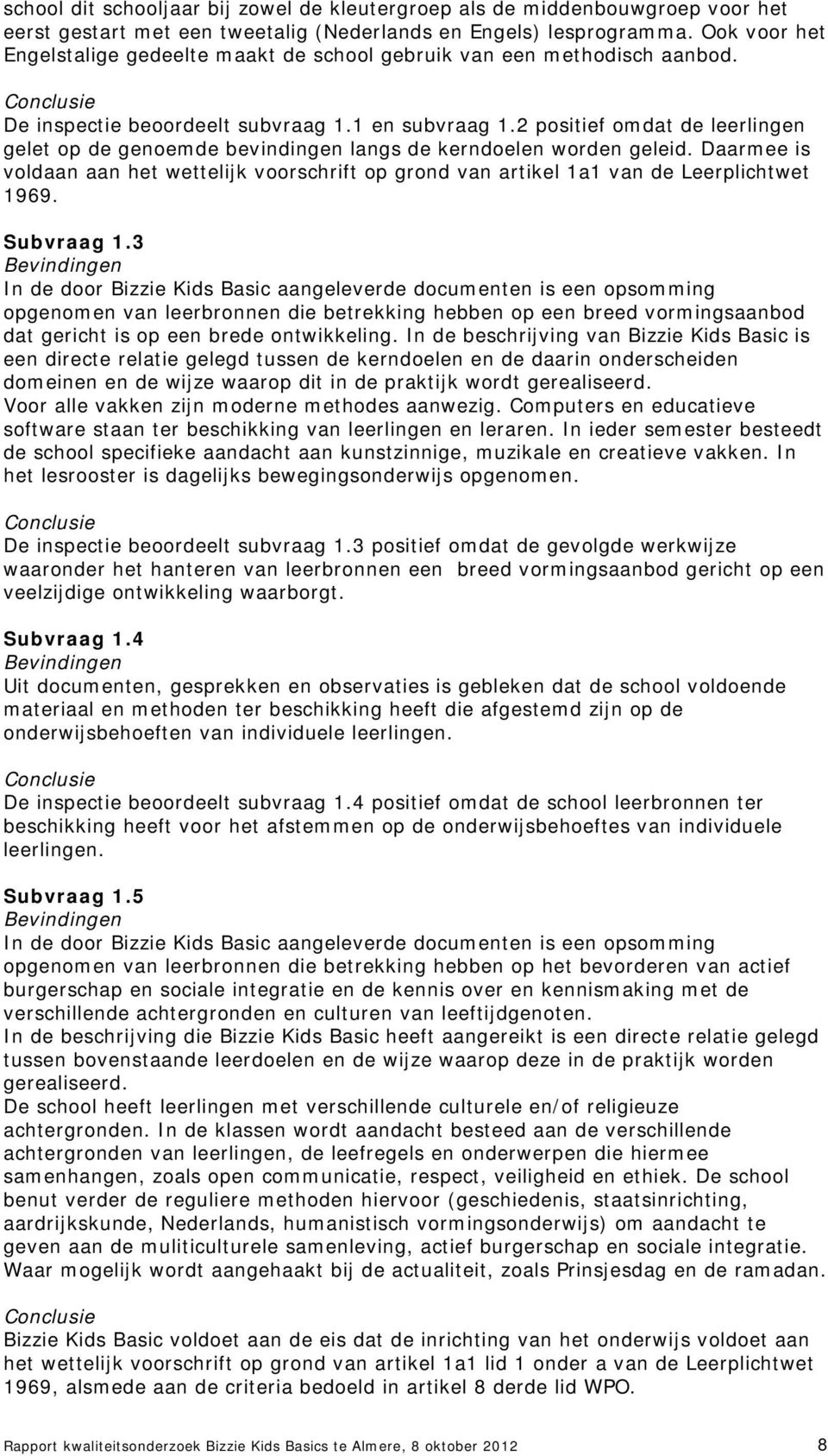 2 positief omdat de leerlingen gelet op de genoemde bevindingen langs de kerndoelen worden geleid. Daarmee is voldaan aan het wettelijk voorschrift op grond van artikel 1a1 van de Leerplichtwet 1969.