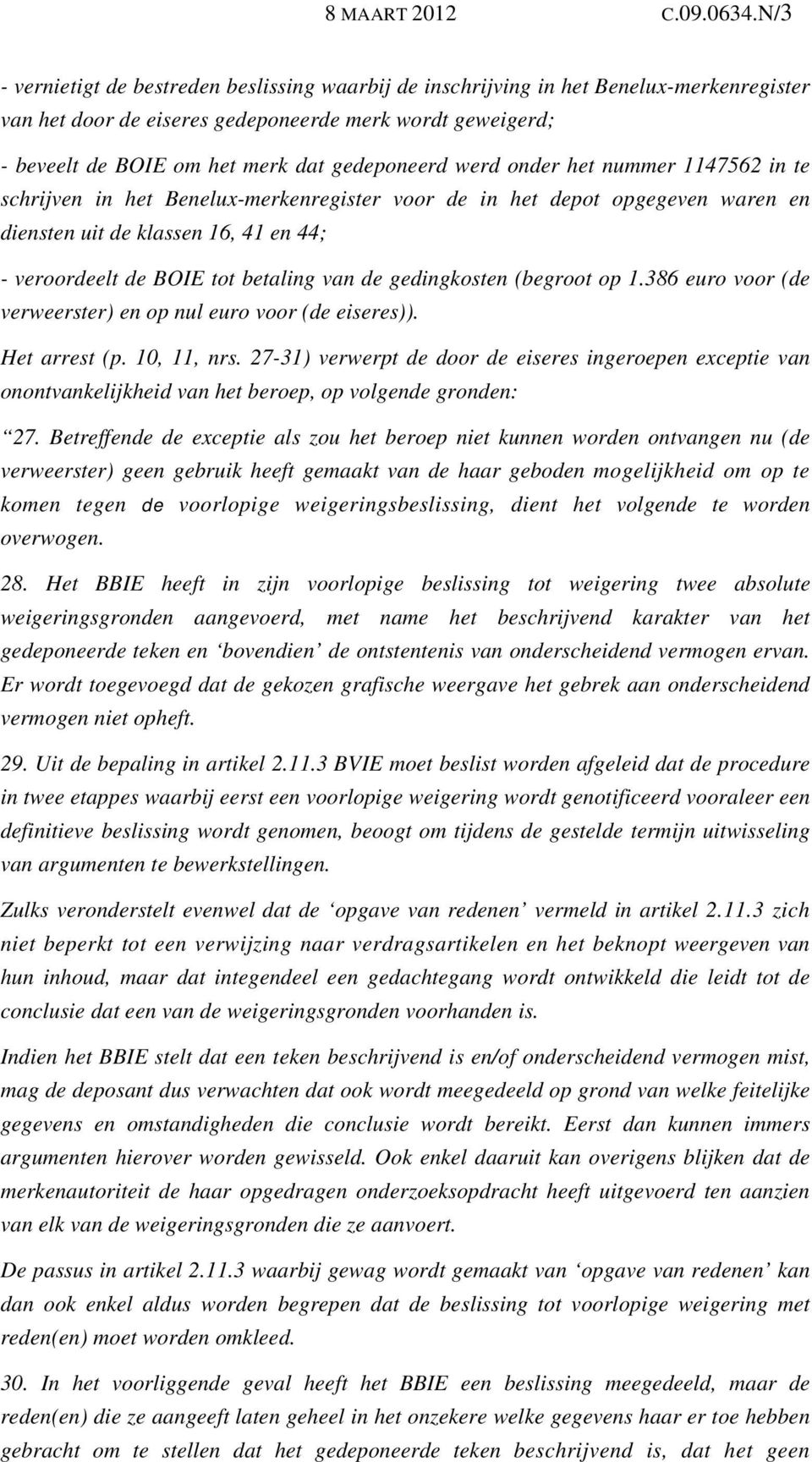 werd onder het nummer 1147562 in te schrijven in het Benelux-merkenregister voor de in het depot opgegeven waren en diensten uit de klassen 16, 41 en 44; - veroordeelt de BOIE tot betaling van de