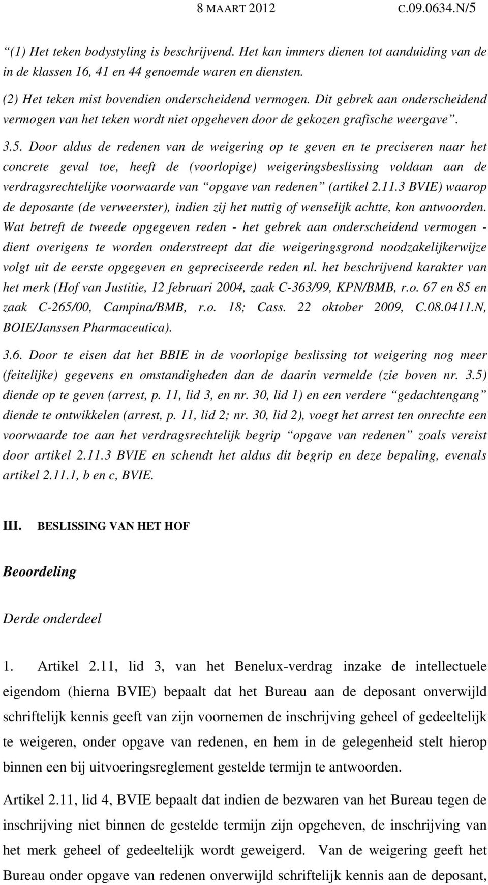 Door aldus de redenen van de weigering op te geven en te preciseren naar het concrete geval toe, heeft de (voorlopige) weigeringsbeslissing voldaan aan de verdragsrechtelijke voorwaarde van opgave