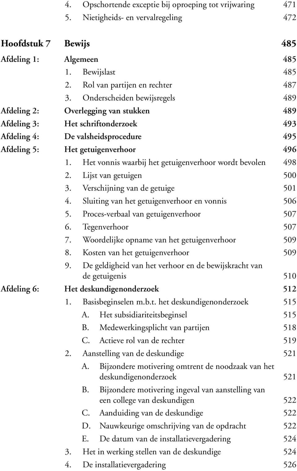 Het vonnis waarbij het getuigenverhoor wordt bevolen 498 2. Lijst van getuigen 500 3. Verschijning van de getuige 501 4. Sluiting van het getuigenverhoor en vonnis 506 5.