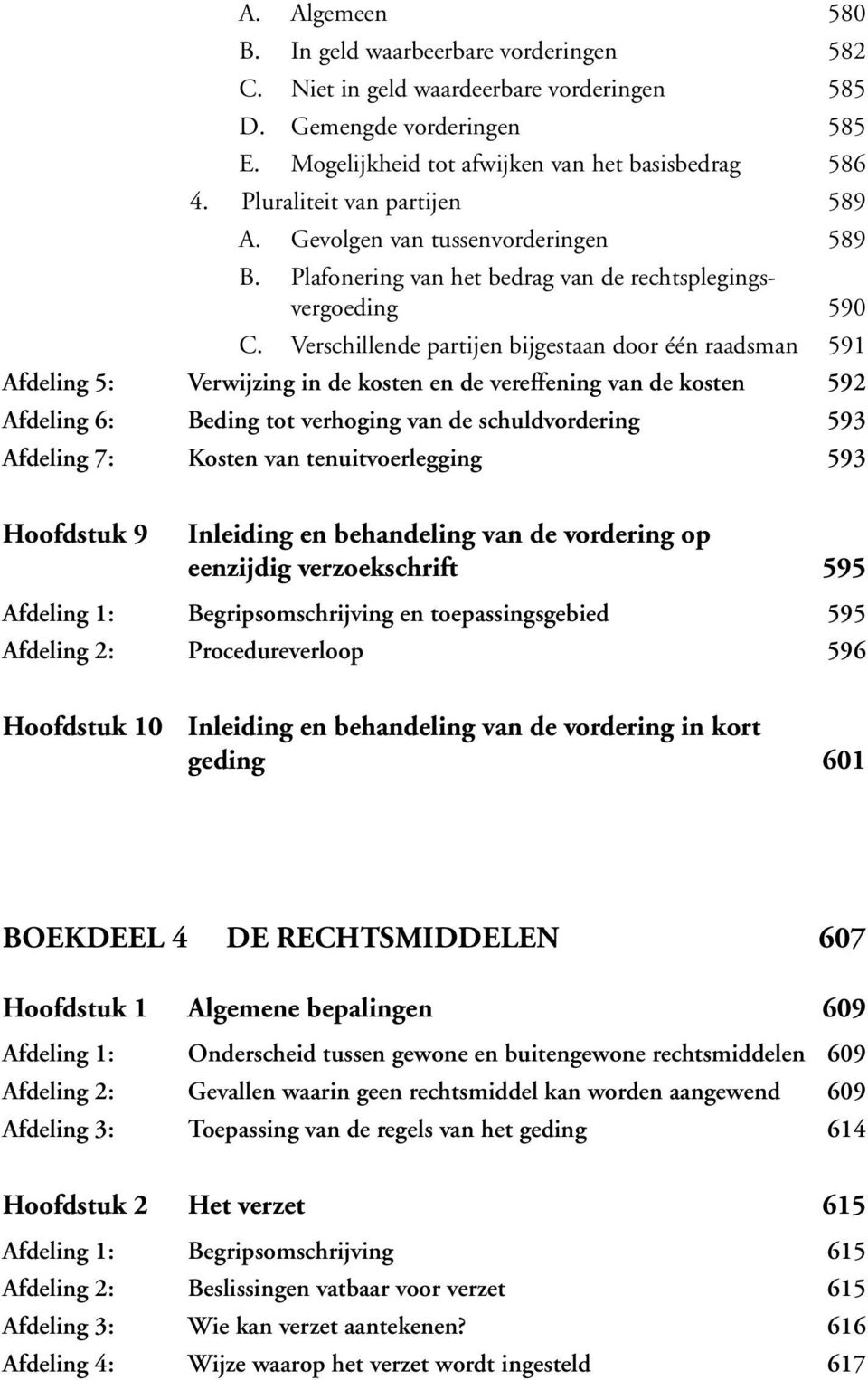 Verschillende partijen bijgestaan door één raadsman 591 Afdeling 5: Verwijzing in de kosten en de vereffening van de kosten 592 Afdeling 6: Beding tot verhoging van de schuldvordering 593 Afdeling 7: