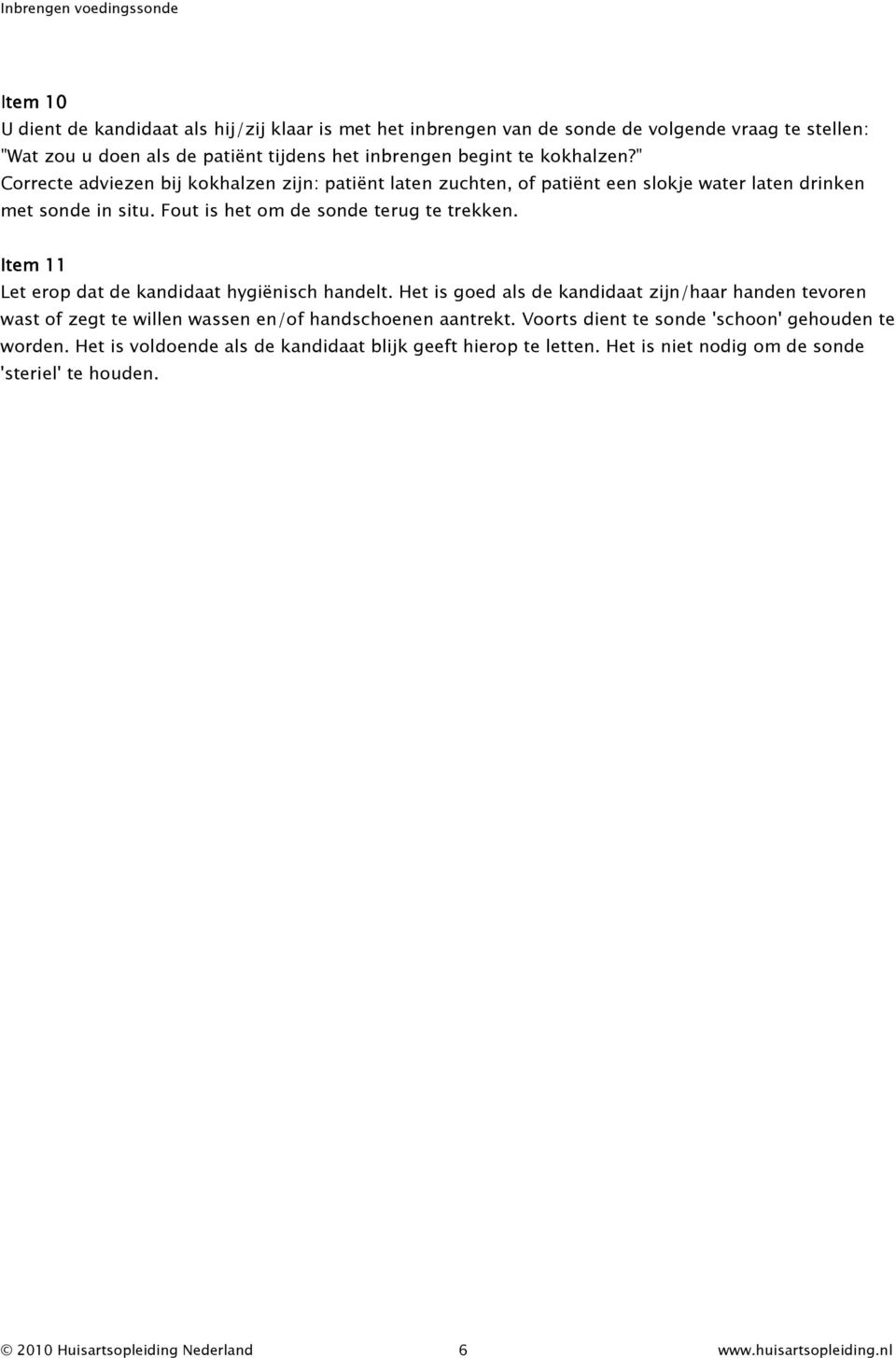 Item 11 Let erop dat de kandidaat hygiënisch handelt. Het is goed als de kandidaat zijn/haar handen tevoren wast of zegt te willen wassen en/of handschoenen aantrekt.