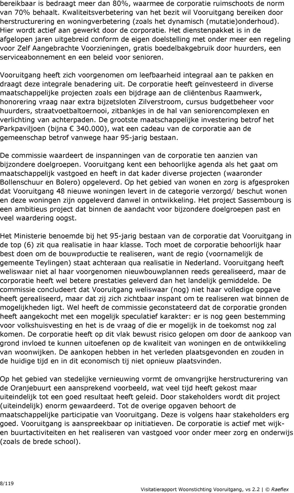 Het dienstenpakket is in de afgelopen jaren uitgebreid conform de eigen doelstelling met onder meer een regeling voor Zelf Aangebrachte Voorzieningen, gratis boedelbakgebruik door huurders, een