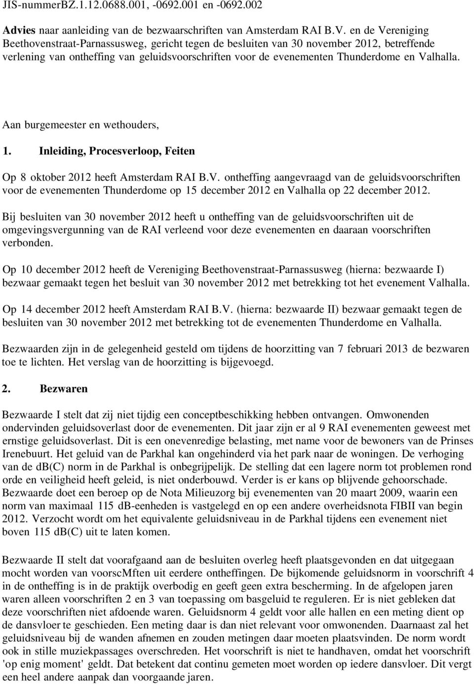 Valhalla. Aan burgemeester en wethouders, 1. Inleiding, Procesverloop, Feiten Op 8 oktober 2012 heeft Amsterdam RAI B.V. ontheffing aangevraagd van de geluidsvoorschriften voor de evenementen Thunderdome op 15 december 2012 en Valhalla op 22 december 2012.