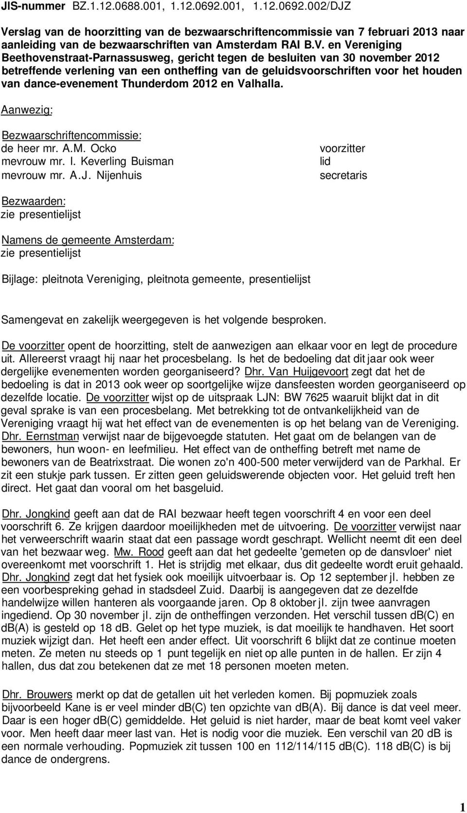 Thunderdom 2012 en Valhalla. Aanwezig: Bezwaarschriftencommissie: de heer mr. A.M. Ocko mevrouw mr. I. Keverling Buisman mevrouw mr. A.J.