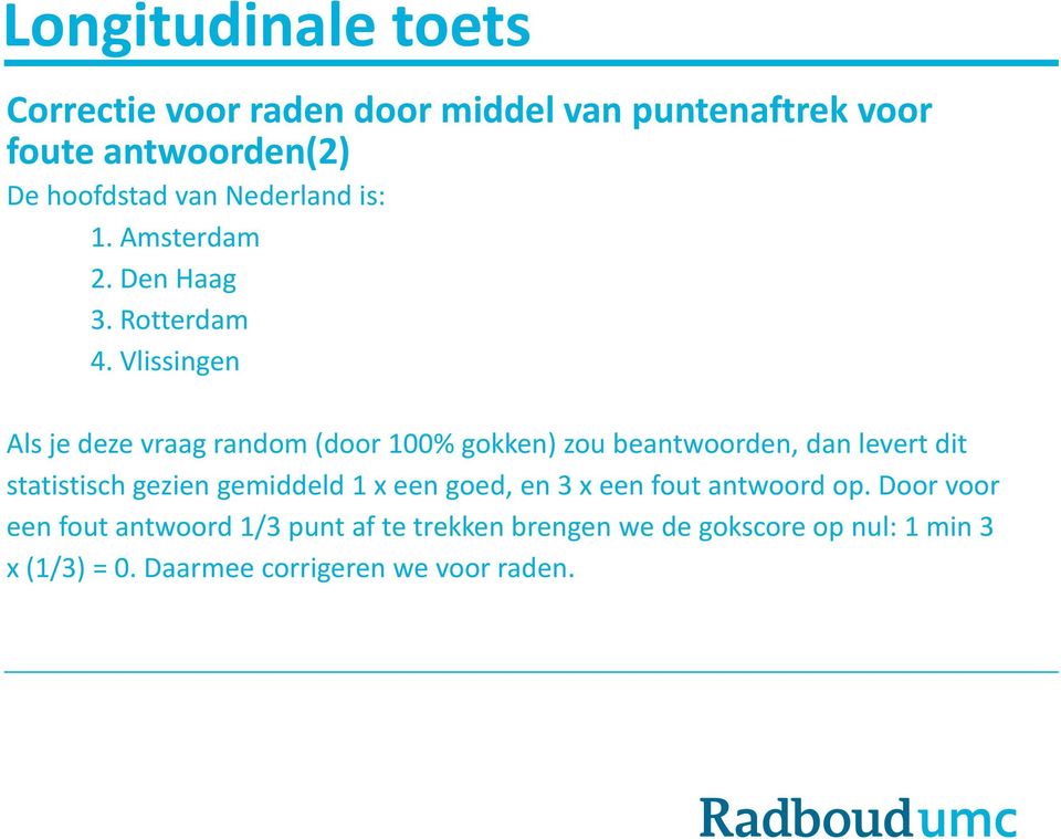 Vlissingen Als je deze vraag random (door 100% gokken) zou beantwoorden, dan levert dit statistisch gezien