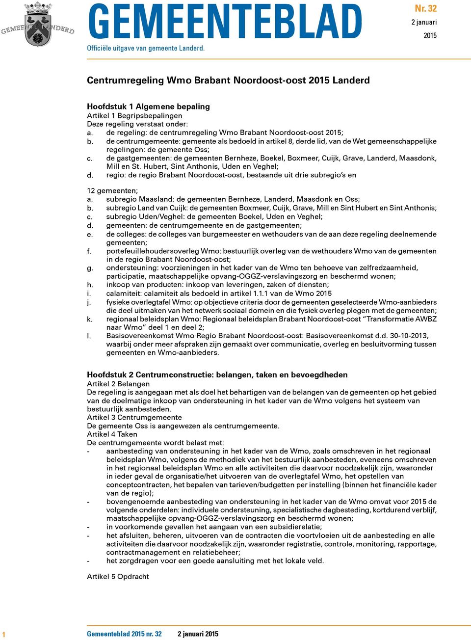 de regeling: de centrumregeling Wmo Brabant Noordoost-oost 2015; b. de centrumgemeente: gemeente als bedoeld in artikel 8, derde lid, van de Wet gemeenschappelijke regelingen: de gemeente Oss; c.