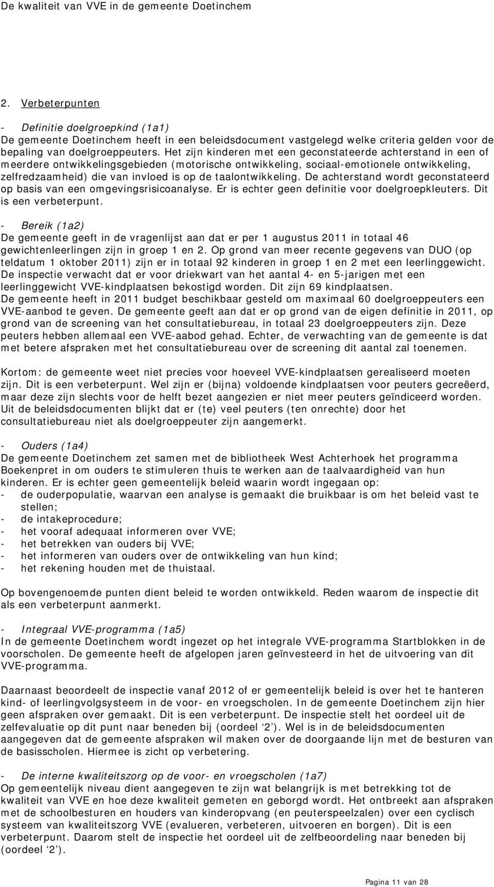 taalontwikkeling. De achterstand wordt geconstateerd op basis van een omgevingsrisicoanalyse. Er is echter geen definitie voor doelgroepkleuters. Dit is een verbeterpunt.