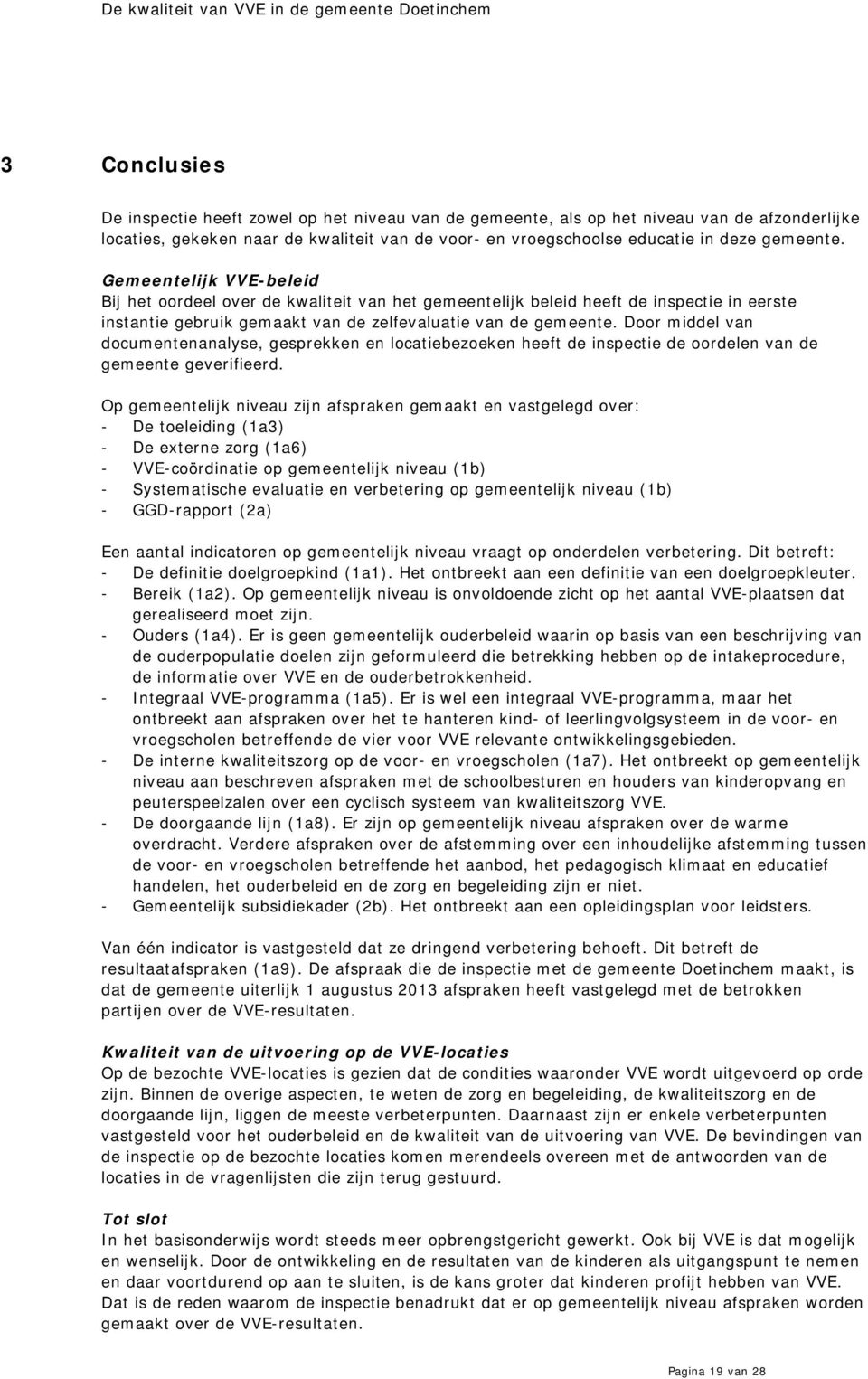 Door middel van documentenanalyse, gesprekken en locatiebezoeken heeft de inspectie de oordelen van de gemeente geverifieerd.