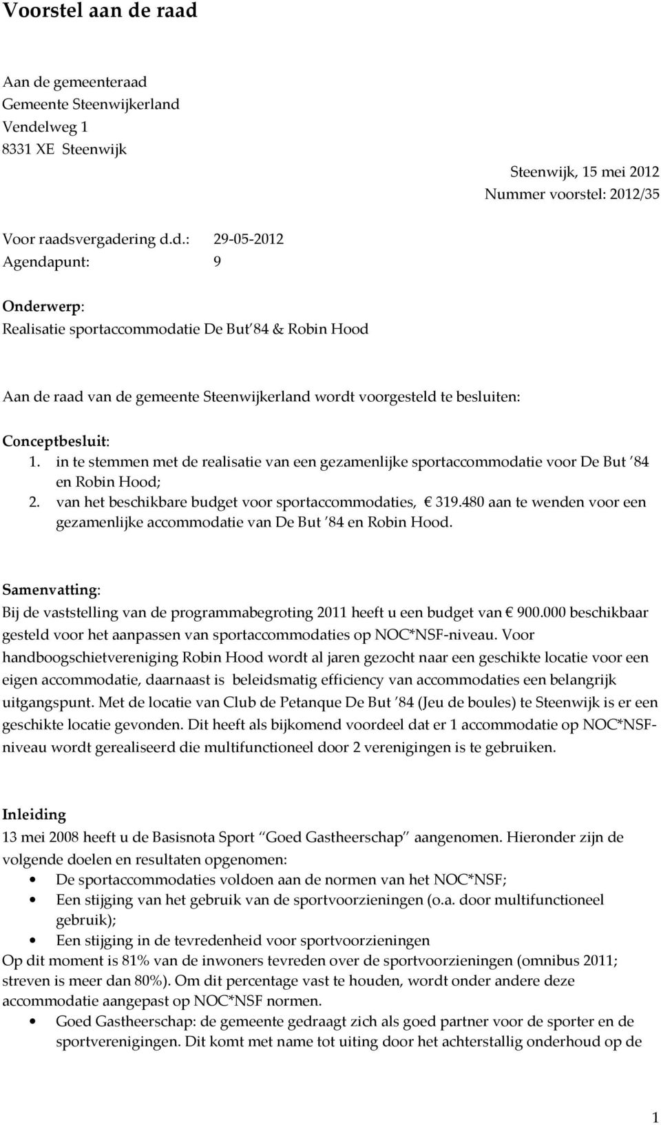 480 aan te wenden voor een gezamenlijke accommodatie van De But 84 en Robin Hood. Samenvatting: Bij de vaststelling van de programmabegroting 2011 heeft u een budget van 900.