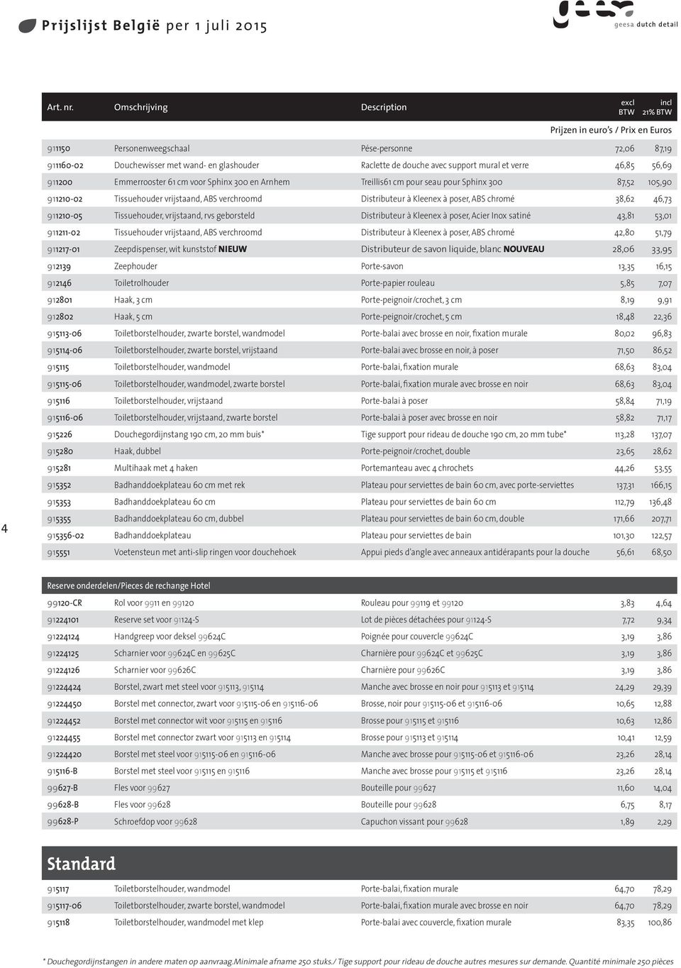 chromé 38,62 46,73 911210-05 Tissuehouder, vrijstaand, rvs geborsteld Distributeur à Kleenex à poser, Acier Inox satiné 43,81 53,01 911211-02 Tissuehouder vrijstaand, ABS verchroomd Distributeur à