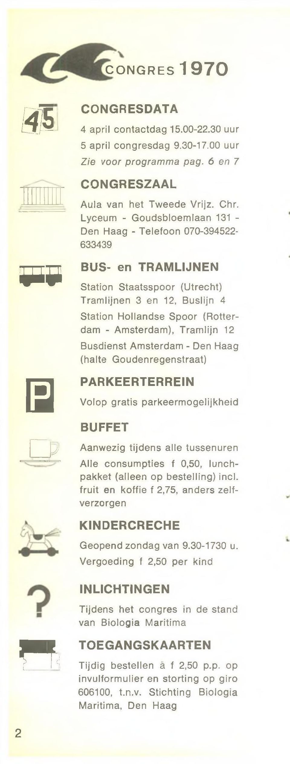 Tram lijn 12 Busdienst Amsterdam - Den Haag (halte Goudenregenstraat) PARKEERTERREIN Volop gratis parkeermogelijkheid BUFFET J Aanwezig tijdens alle tussenuren Alle consumpties f 0,50, lunchpakket