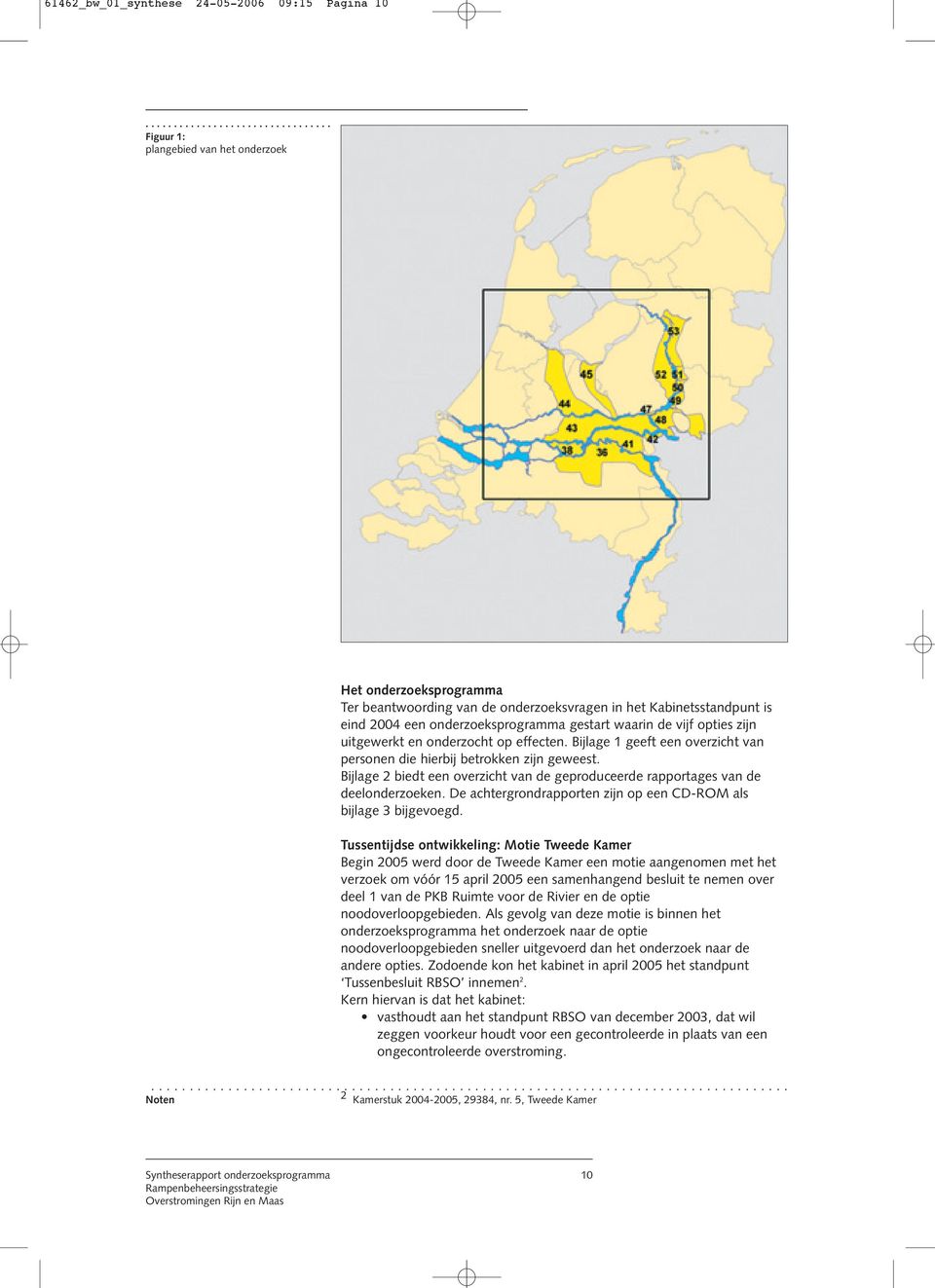 gestart waarin de vijf opties zijn uitgewerkt en onderzocht op effecten. Bijlage 1 geeft een overzicht van personen die hierbij betrokken zijn geweest.