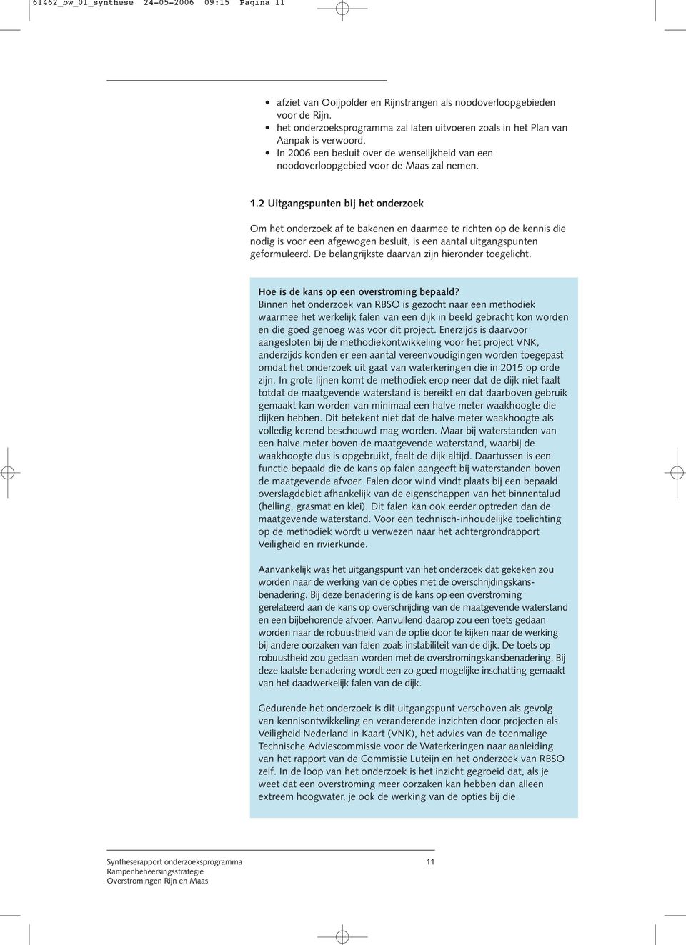 2 Uitgangspunten bij het onderzoek Om het onderzoek af te bakenen en daarmee te richten op de kennis die nodig is voor een afgewogen besluit, is een aantal uitgangspunten geformuleerd.