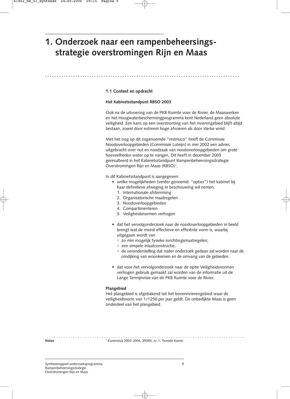 1 Context en opdracht Het Kabinetsstandpunt RBSO 2003 Ook na de uitvoering van de PKB Ruimte voor de Rivier, de Maaswerken en het Hoogwaterbeschermingprogramma kent Nederland geen absolute veiligheid.