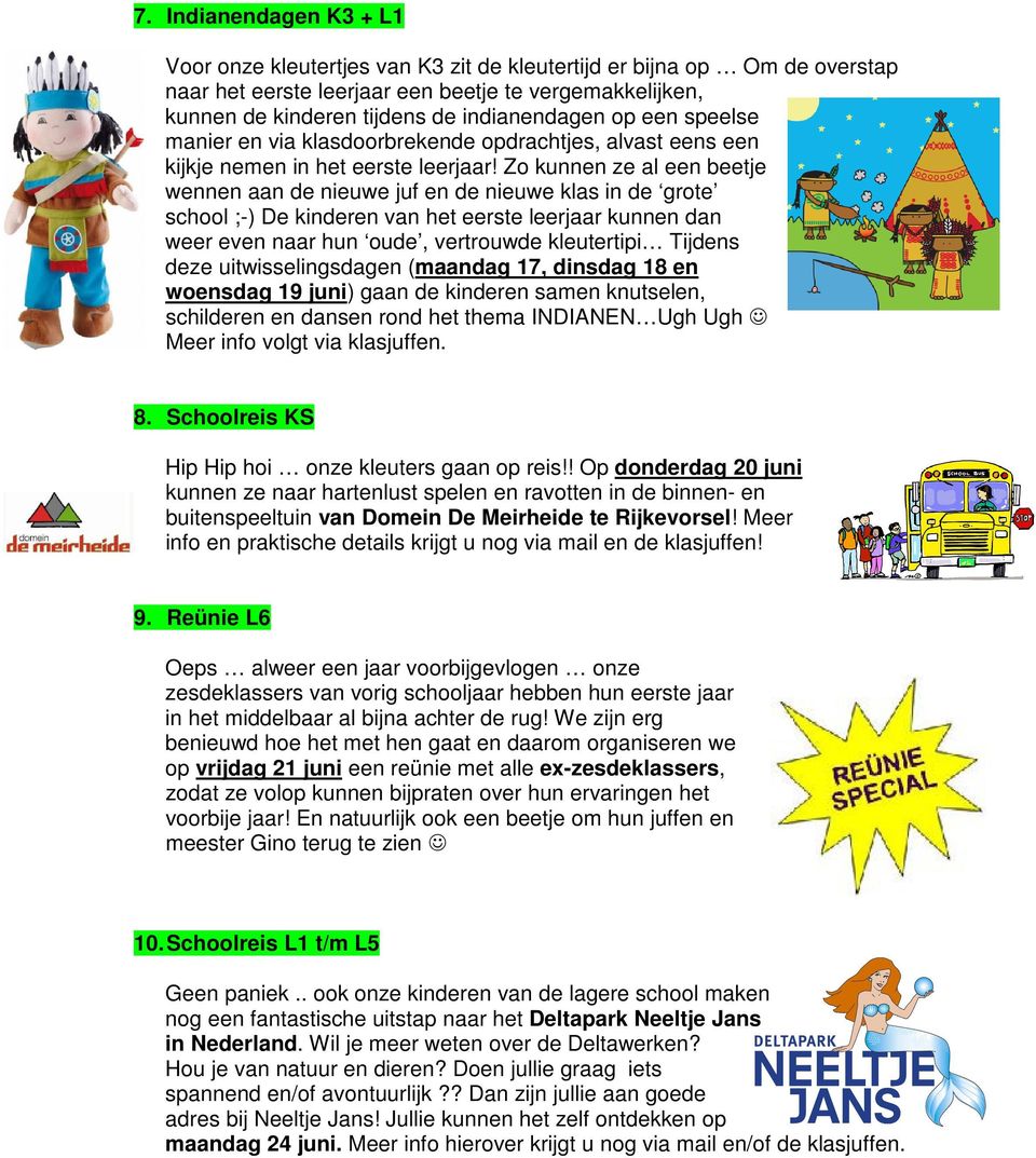 Zo kunnen ze al een beetje wennen aan de nieuwe juf en de nieuwe klas in de grote school ;-) De kinderen van het eerste leerjaar kunnen dan weer even naar hun oude, vertrouwde kleutertipi Tijdens