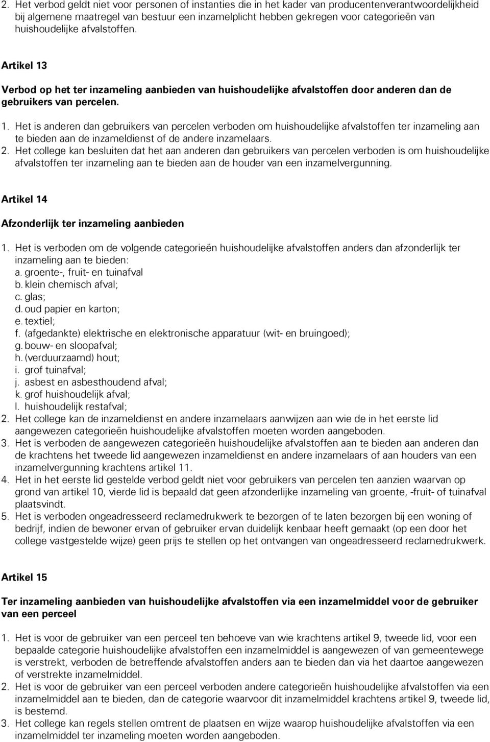 2. Het college kan besluiten dat het aan anderen dan gebruikers van percelen verboden is om huishoudelijke afvalstoffen ter inzameling aan te bieden aan de houder van een inzamelvergunning.