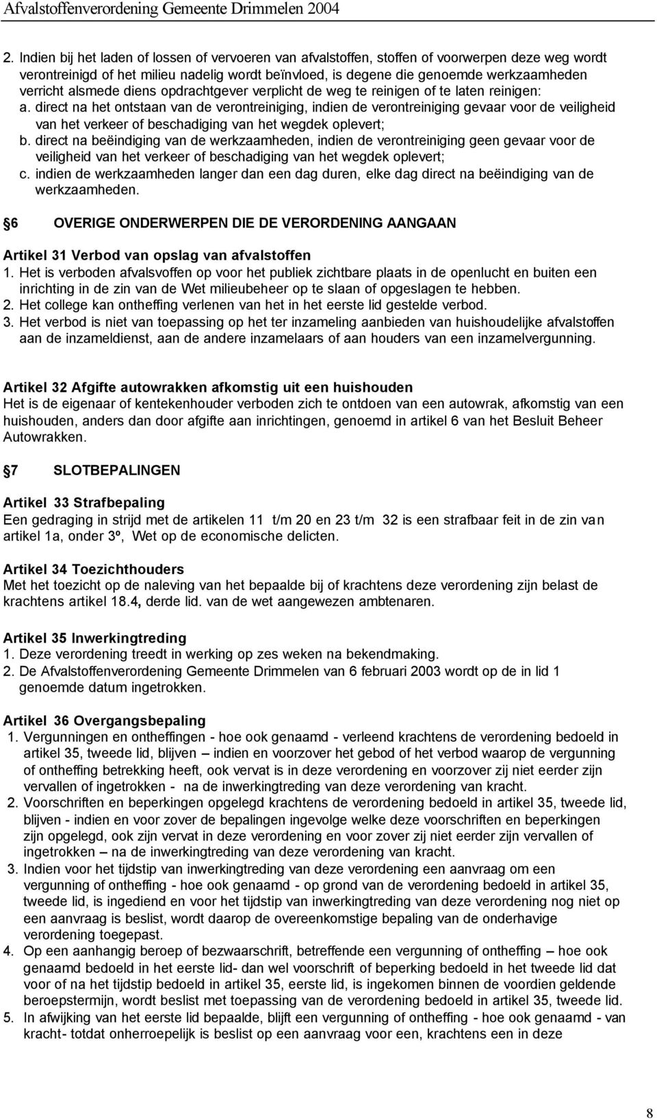 direct na het ontstaan van de verontreiniging, indien de verontreiniging gevaar voor de veiligheid van het verkeer of beschadiging van het wegdek oplevert; b.