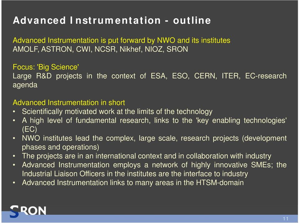 'key enabling technologies' (EC) NWO institutes lead the complex, large scale, research projects (development phases and operations) The projects are in an international context and in collaboration