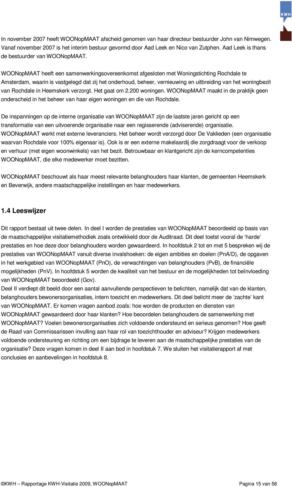 WOONopMAAT heeft een samenwerkingsovereenkomst afgesloten met Woningstichting Rochdale te Amsterdam, waarin is vastgelegd dat zij het onderhoud, beheer, vernieuwing en uitbreiding van het woningbezit