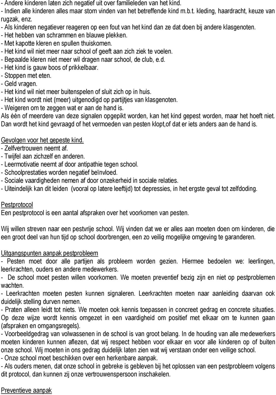 - Het kind wil niet meer naar school of geeft aan zich ziek te voelen. - Bepaalde kleren niet meer wil dragen naar school, de club, e.d. - Het kind is gauw boos of prikkelbaar. - Stoppen met eten.