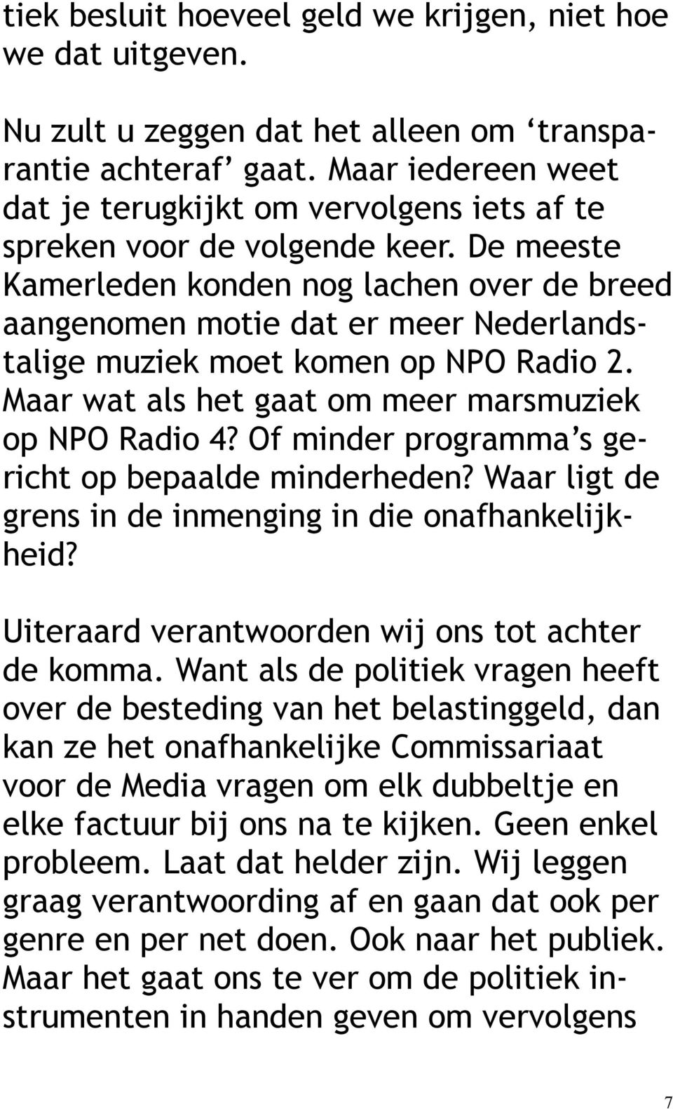 De meeste Kamerleden konden nog lachen over de breed aangenomen motie dat er meer Nederlandstalige muziek moet komen op NPO Radio 2. Maar wat als het gaat om meer marsmuziek op NPO Radio 4?