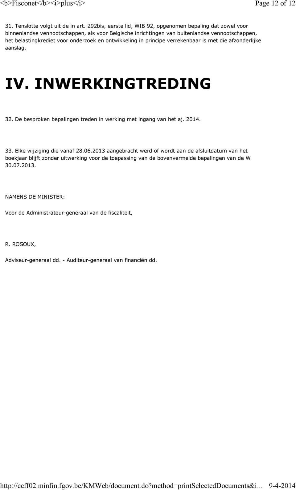 onderzoek en ontwikkeling in principe verrekenbaar is met die afzonderlijke aanslag. IV. INWERKINGTREDING 32. De besproken bepalingen treden in werking met ingang van het aj. 2014. 33.