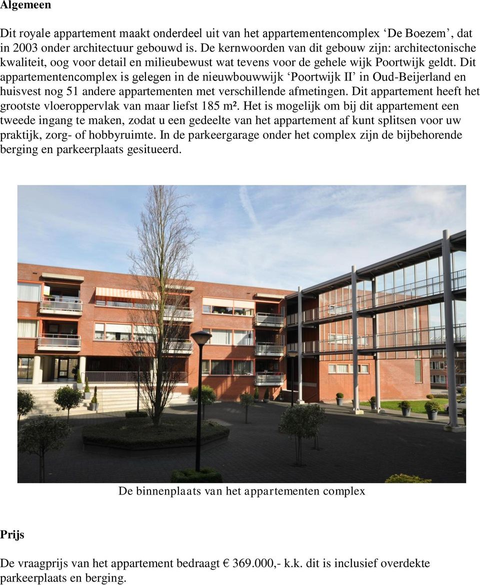 Dit appartementencomplex is gelegen in de nieuwbouwwijk Poortwijk II in Oud-Beijerland en huisvest nog 51 andere appartementen met verschillende afmetingen.