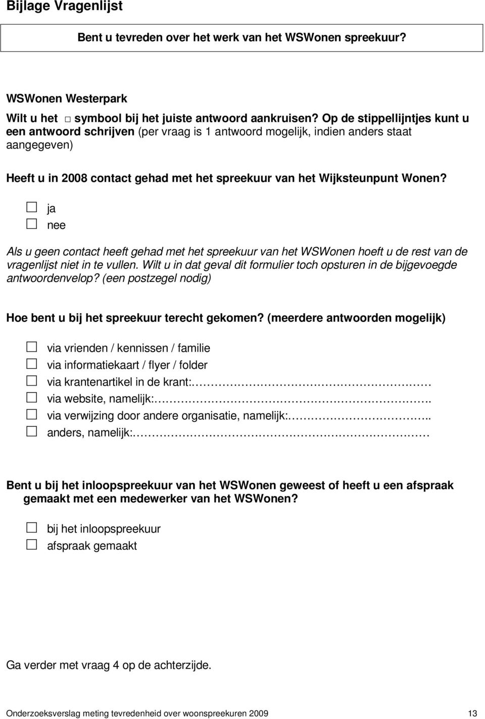 ja nee Als u geen contact heeft gehad met het spreekuur van het WSWonen hoeft u de rest van de vragenlijst niet in te vullen.