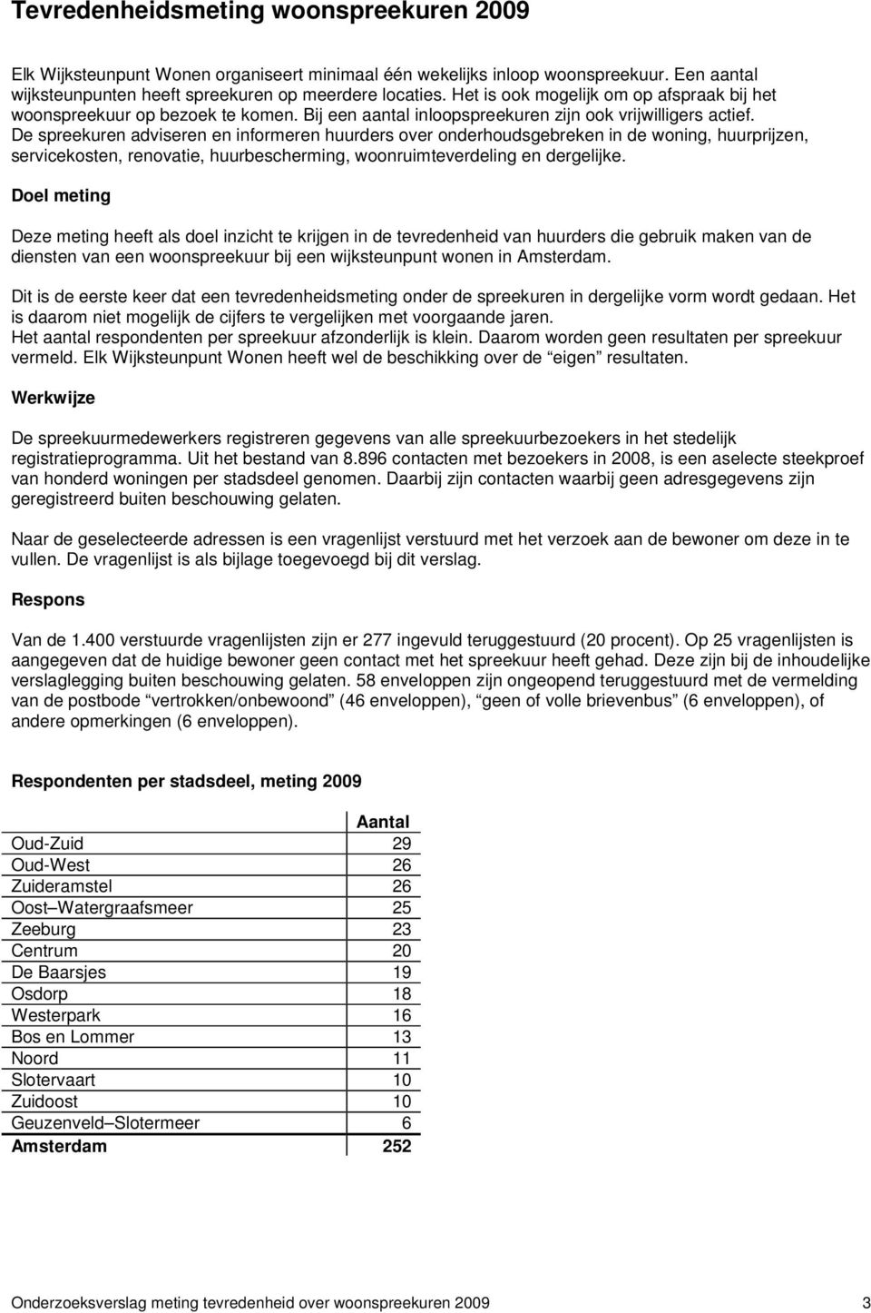 De spreekuren adviseren en informeren huurders over onderhoudsgebreken in de woning, huurprijzen, servicekosten, renovatie, huurbescherming, woonruimteverdeling en dergelijke.