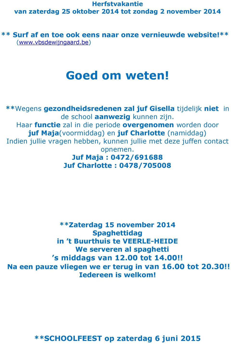 Haar functie zal in die periode overgenomen worden door juf Maja(voormiddag) en juf Charlotte (namiddag) Indien jullie vragen hebben, kunnen jullie met deze juffen contact opnemen.