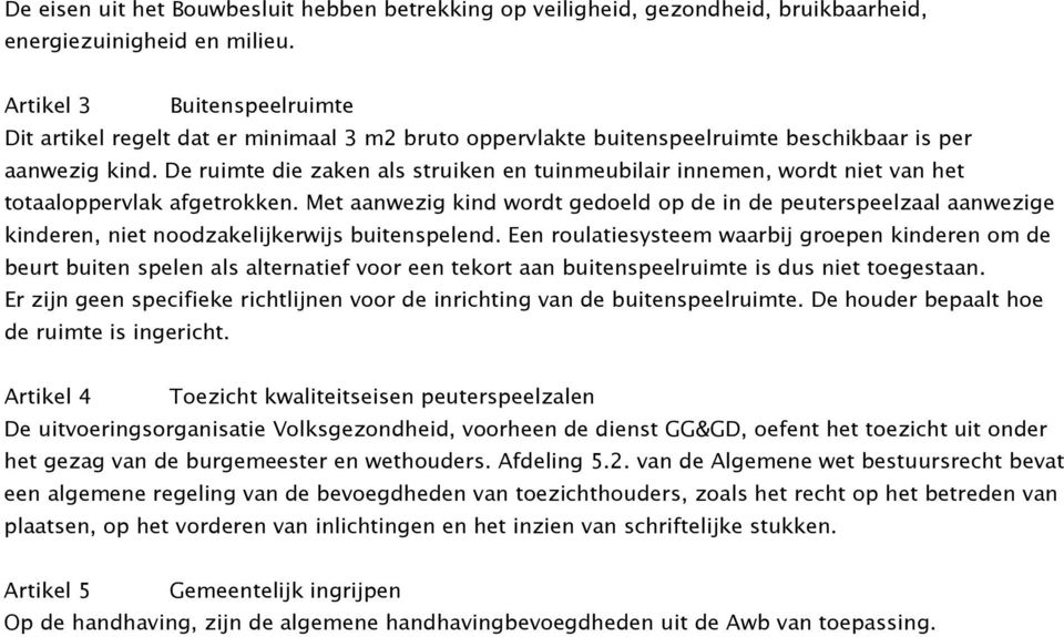 De ruimte die zaken als struiken en tuinmeubilair innemen, wordt niet van het totaaloppervlak afgetrokken.