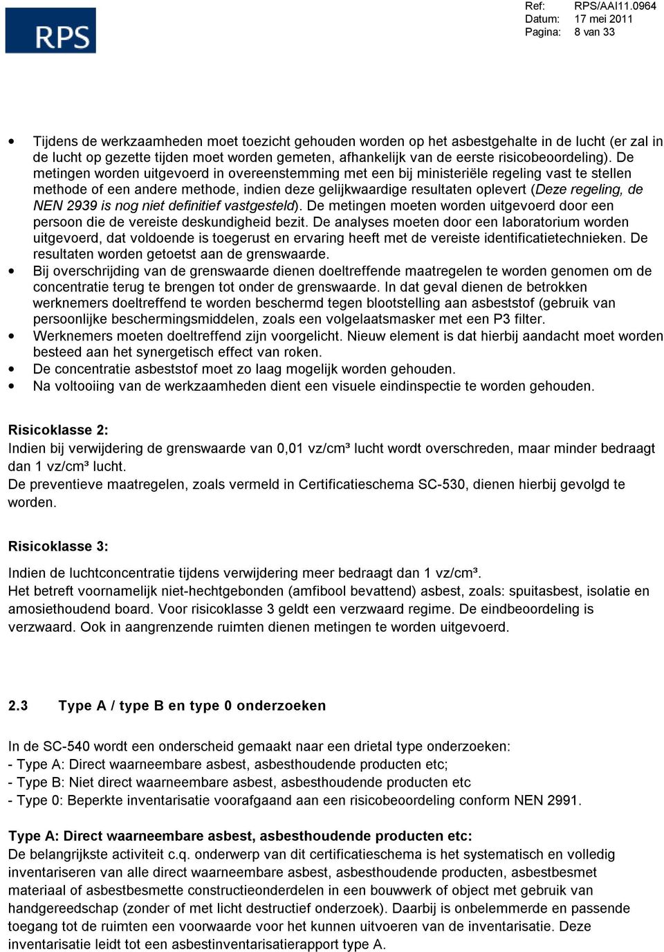 De metingen worden uitgevoerd in overeenstemming met een bij ministeriële regeling vast te stellen methode of een andere methode, indien deze gelijkwaardige resultaten oplevert (Deze regeling, de NEN