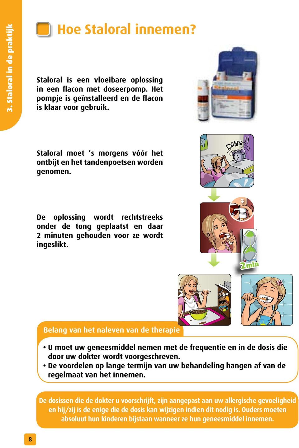 2min Belang van het naleven van de therapie U moet uw geneesmiddel nemen met de frequentie en in de dosis die door uw dokter wordt voorgeschreven.