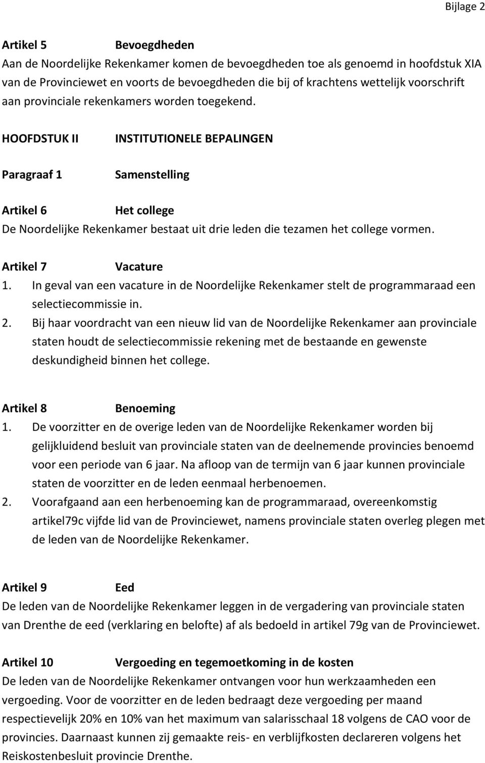 HOOFDSTUK II INSTITUTIONELE BEPALINGEN Paragraaf 1 Samenstelling Artikel 6 Het college De Noordelijke Rekenkamer bestaat uit drie leden die tezamen het college vormen. Artikel 7 Vacature 1.