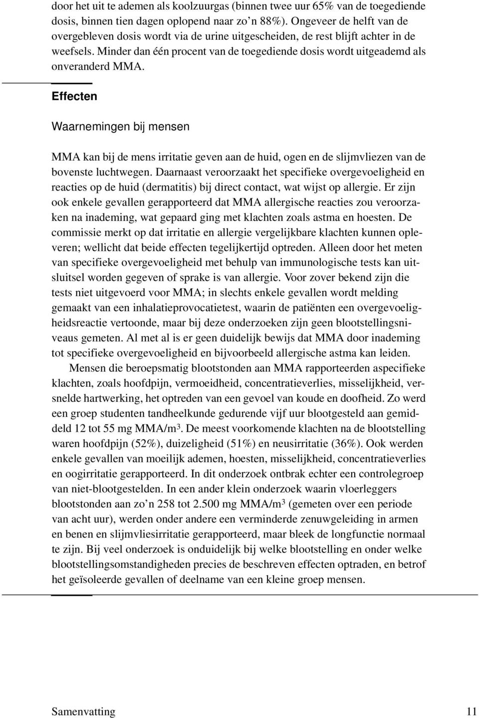 Minder dan één procent van de toegediende dosis wordt uitgeademd als onveranderd MMA.