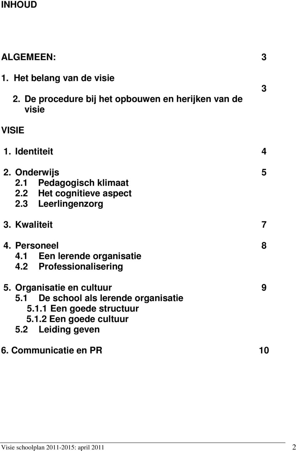 1 Een lerende organisatie 4.2 Professionalisering 5. Organisatie en cultuur 5.1 De school als lerende organisatie 5.1.1 Een goede structuur 5.