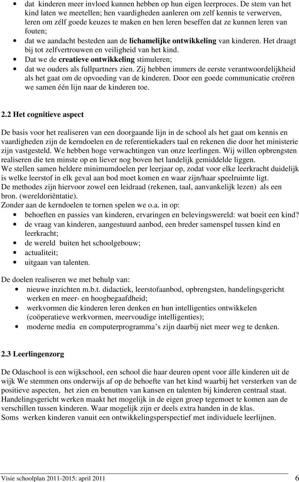 aandacht besteden aan de lichamelijke ontwikkeling van kinderen. Het draagt bij tot zelfvertrouwen en veiligheid van het kind.