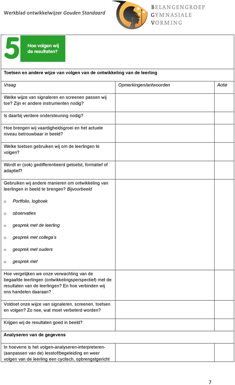 Wrdt er (k) gedifferentieerd getetst, frmatief f adaptief? Gebruiken wij andere manieren m ntwikkeling van leerlingen in beeld te brengen?