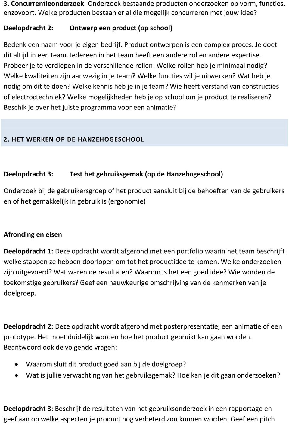 Iedereen in het team heeft een andere rol en andere expertise. Probeer je te verdiepen in de verschillende rollen. Welke rollen heb je minimaal nodig? Welke kwaliteiten zijn aanwezig in je team?