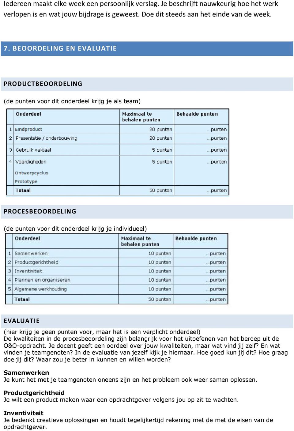 voor, maar het is een verplicht onderdeel) De kwaliteiten in de procesbeoordeling zijn belangrijk voor het uitoefenen van het beroep uit de O&O-opdracht.