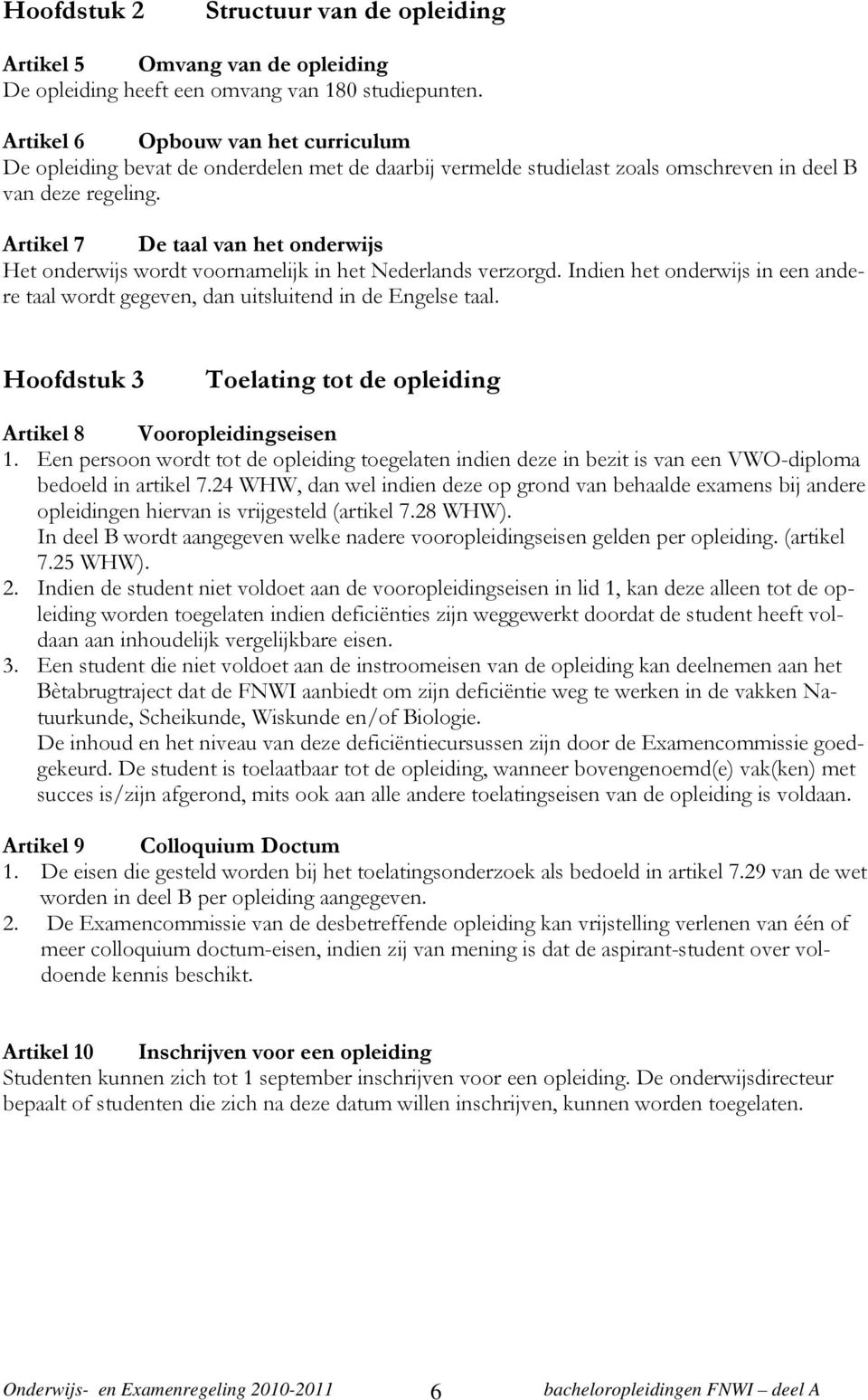 Artikel 7 De taal van het onderwijs Het onderwijs wordt voornamelijk in het Nederlands verzorgd. Indien het onderwijs in een andere taal wordt gegeven, dan uitsluitend in de Engelse taal.