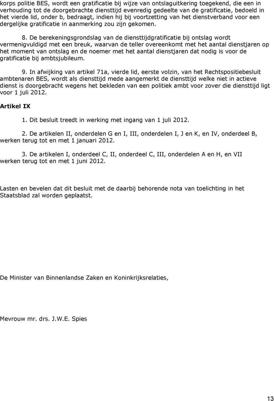 De berekeningsgrondslag van de diensttijdgratificatie bij ontslag wordt vermenigvuldigd met een breuk, waarvan de teller overeenkomt met het aantal dienstjaren op het moment van ontslag en de noemer