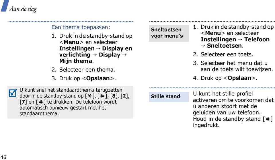 Sneltoetsen voor menu's Stille stand 1. Druk in de standby-stand op <Menu> en selecteer Instellingen Telefoon Sneltoetsen. 2. Selecteer een toets. 3.