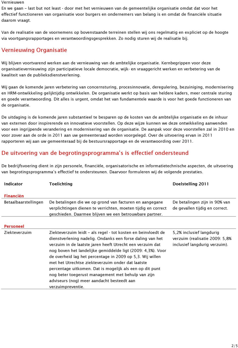 Van de realisatie van de voornemens op bovenstaande terreinen stellen wij ons regelmatig en expliciet op de hoogte via voortgangsrapportages en verantwoordingsgesprekken.