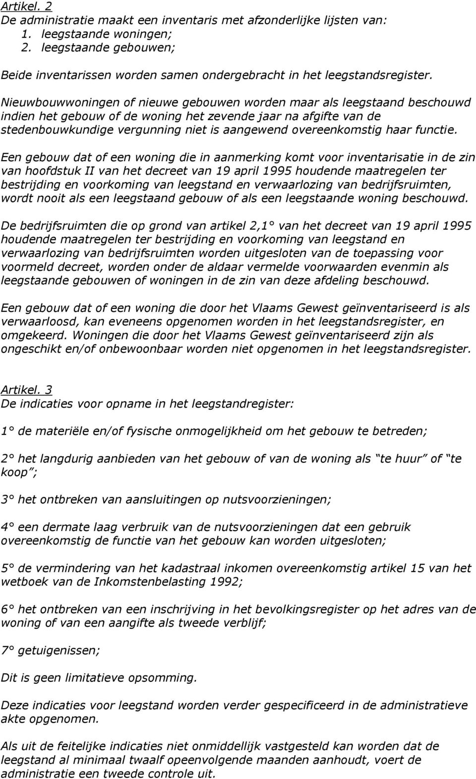 Nieuwbouwwoningen of nieuwe gebouwen worden maar als leegstaand beschouwd indien het gebouw of de woning het zevende jaar na afgifte van de stedenbouwkundige vergunning niet is aangewend