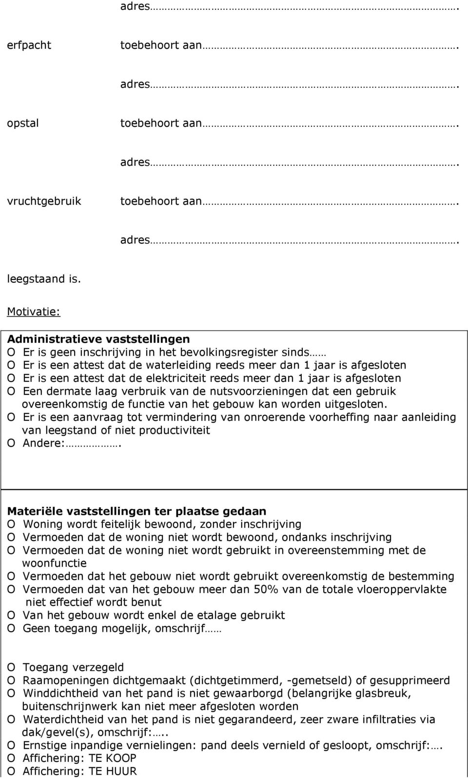 de elektriciteit reeds meer dan 1 jaar is afgesloten O Een dermate laag verbruik van de nutsvoorzieningen dat een gebruik overeenkomstig de functie van het gebouw kan worden uitgesloten.